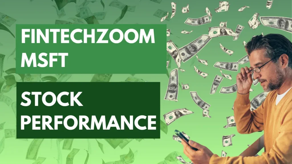 Performance of Microsoft and Analysis for Investing in Fintechzoom MSFT Stock 